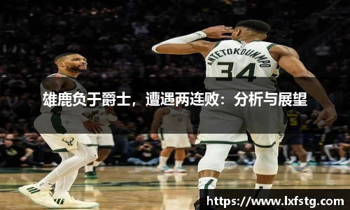 雄鹿负于爵士，遭遇两连败：分析与展望