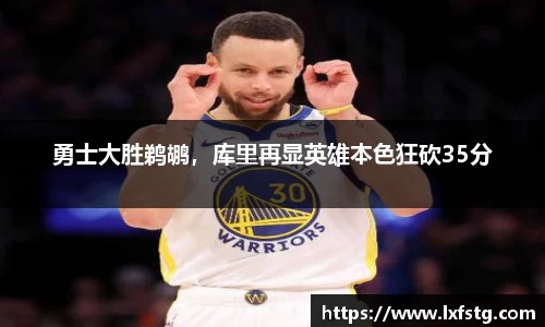 勇士大胜鹈鹕，库里再显英雄本色狂砍35分