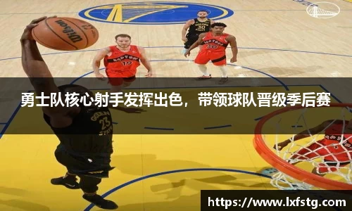 勇士队核心射手发挥出色，带领球队晋级季后赛