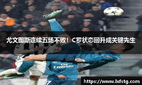 尤文图斯连续五场不败！C罗状态回升成关键先生