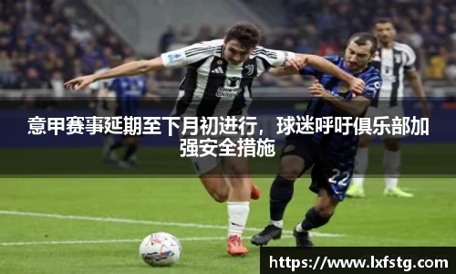 意甲赛事延期至下月初进行，球迷呼吁俱乐部加强安全措施