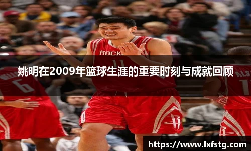 姚明在2009年篮球生涯的重要时刻与成就回顾
