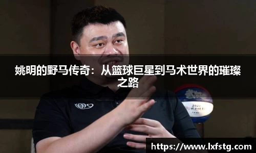 姚明的野马传奇：从篮球巨星到马术世界的璀璨之路