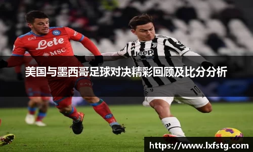 美国与墨西哥足球对决精彩回顾及比分分析