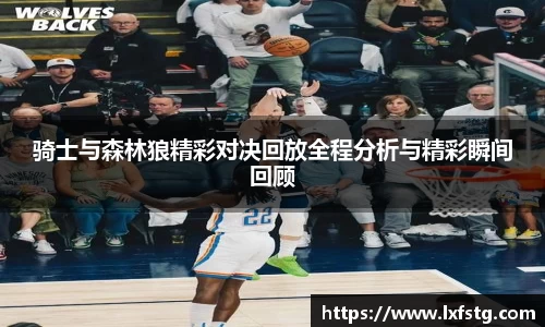 骑士与森林狼精彩对决回放全程分析与精彩瞬间回顾