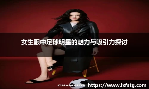 女生眼中足球明星的魅力与吸引力探讨